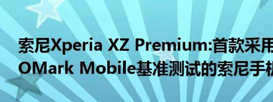 索尼Xperia XZ Premium:首款采用全新DxOMark Mobile基准测试的索尼手机