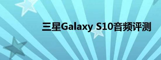 三星Galaxy S10音频评测