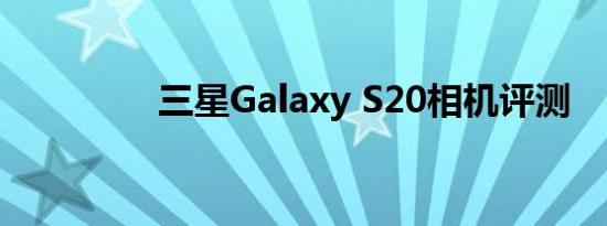 三星Galaxy S20相机评测