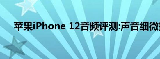 苹果iPhone 12音频评测:声音细微提升