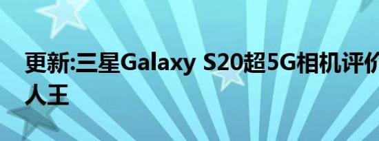 更新:三星Galaxy S20超5G相机评价:三星新人王