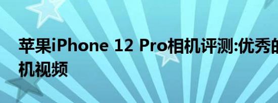 苹果iPhone 12 Pro相机评测:优秀的智能手机视频