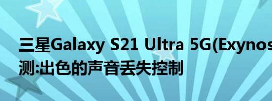 三星Galaxy S21 Ultra 5G(Exynos)音频评测:出色的声音丢失控制