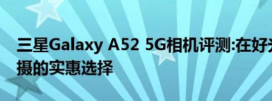 三星Galaxy A52 5G相机评测:在好光线下拍摄的实惠选择