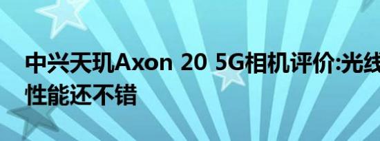 中兴天玑Axon 20 5G相机评价:光线充足时 性能还不错