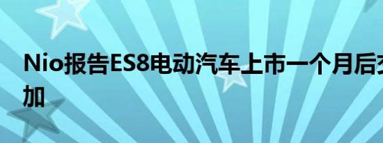 Nio报告ES8电动汽车上市一个月后交付量增加