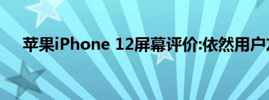 苹果iPhone 12屏幕评价:依然用户友好