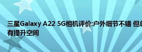 三星Galaxy A22 5G相机评价:户外细节不错 但总体来说还有提升空间