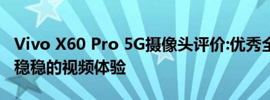 Vivo X60 Pro 5G摄像头评价:优秀全能玩家 稳稳的视频体验