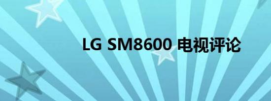 LG SM8600 电视评论