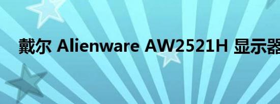 戴尔 Alienware AW2521H 显示器评测