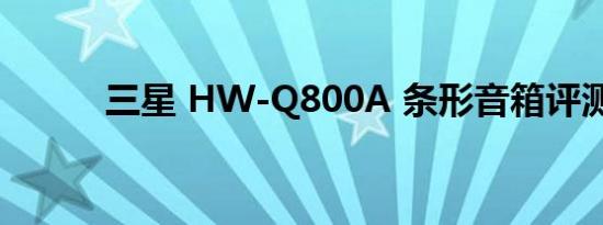 三星 HW-Q800A 条形音箱评测