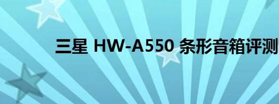 三星 HW-A550 条形音箱评测