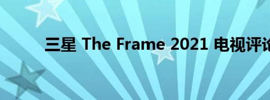 三星 The Frame 2021 电视评论