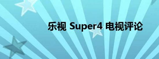 乐视 Super4 电视评论