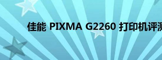 佳能 PIXMA G2260 打印机评测