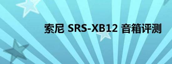 索尼 SRS-XB12 音箱评测