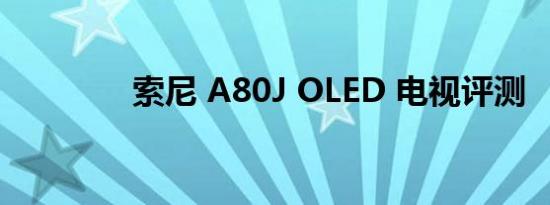 索尼 A80J OLED 电视评测