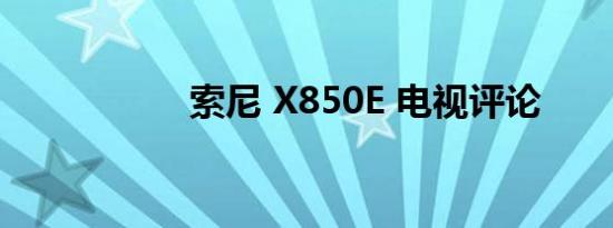 索尼 X850E 电视评论