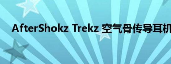 AfterShokz Trekz 空气骨传导耳机评测