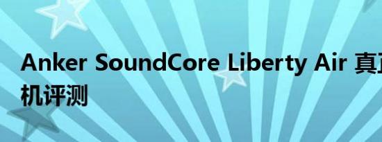 Anker SoundCore Liberty Air 真正无线耳机评测