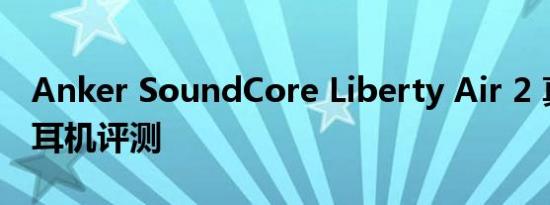 Anker SoundCore Liberty Air 2 真正无线耳机评测