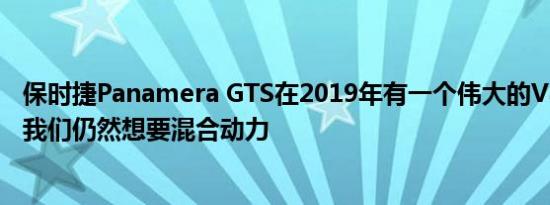 保时捷Panamera GTS在2019年有一个伟大的V8发动机 但我们仍然想要混合动力