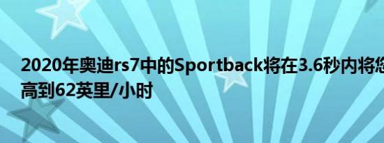 2020年奥迪rs7中的Sportback将在3.6秒内将您的速度提高到62英里/小时