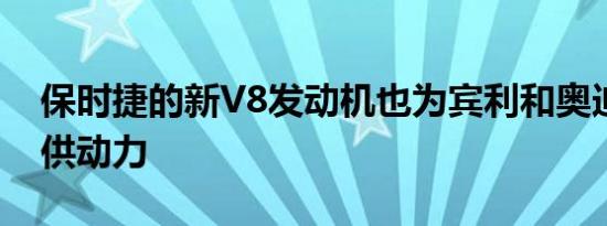 保时捷的新V8发动机也为宾利和奥迪车型提供动力