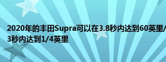 2020年的丰田Supra可以在3.8秒内达到60英里/小时 在12.3秒内达到1/4英里