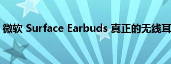 微软 Surface Earbuds 真正的无线耳机评测