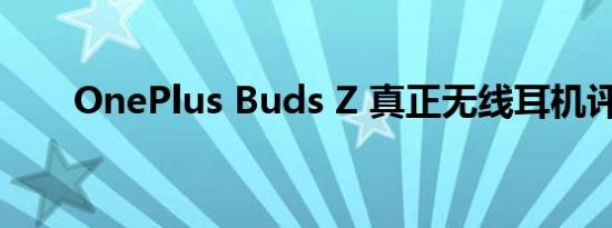 OnePlus Buds Z 真正无线耳机评测