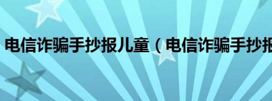 电信诈骗手抄报儿童（电信诈骗手抄报儿童）