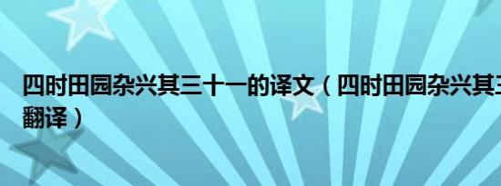 四时田园杂兴其三十一的译文（四时田园杂兴其三十一意思翻译）