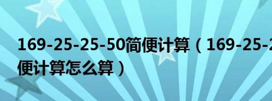 169-25-25-50简便计算（169-25-25-50简便计算怎么算）