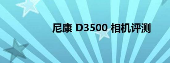 尼康 D3500 相机评测