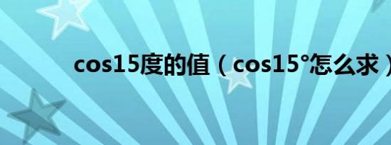 cos15度的值（cos15°怎么求）