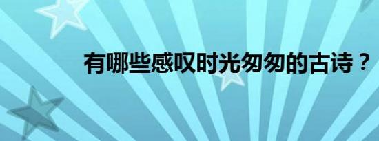 有哪些感叹时光匆匆的古诗？