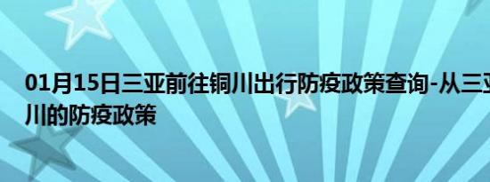 01月15日三亚前往铜川出行防疫政策查询-从三亚出发到铜川的防疫政策