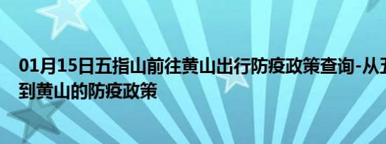 01月15日五指山前往黄山出行防疫政策查询-从五指山出发到黄山的防疫政策