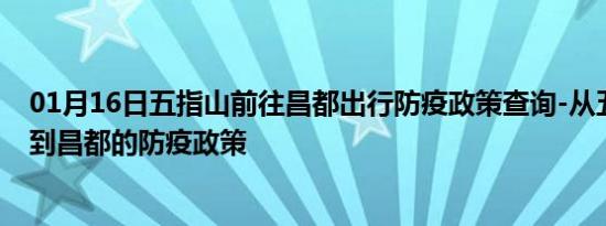 01月16日五指山前往昌都出行防疫政策查询-从五指山出发到昌都的防疫政策