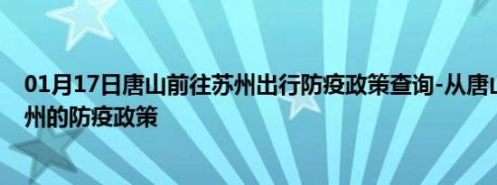 01月17日唐山前往苏州出行防疫政策查询-从唐山出发到苏州的防疫政策