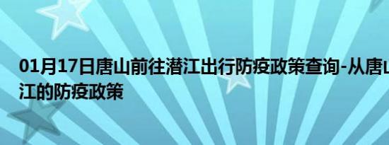 01月17日唐山前往潜江出行防疫政策查询-从唐山出发到潜江的防疫政策