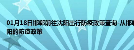 01月18日邯郸前往沈阳出行防疫政策查询-从邯郸出发到沈阳的防疫政策