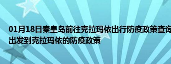 01月18日秦皇岛前往克拉玛依出行防疫政策查询-从秦皇岛出发到克拉玛依的防疫政策