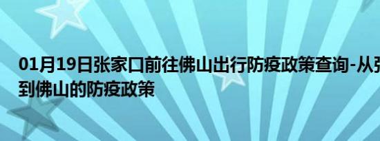 01月19日张家口前往佛山出行防疫政策查询-从张家口出发到佛山的防疫政策