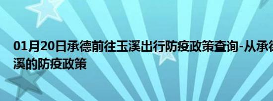 01月20日承德前往玉溪出行防疫政策查询-从承德出发到玉溪的防疫政策