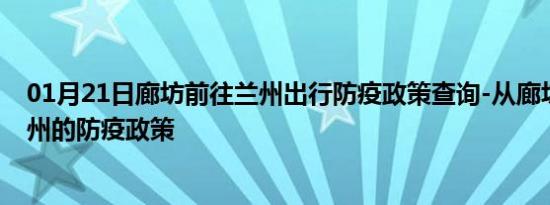 01月21日廊坊前往兰州出行防疫政策查询-从廊坊出发到兰州的防疫政策