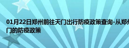 01月22日郑州前往天门出行防疫政策查询-从郑州出发到天门的防疫政策