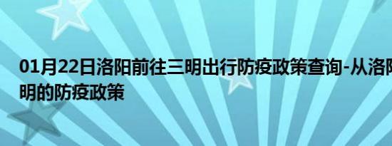 01月22日洛阳前往三明出行防疫政策查询-从洛阳出发到三明的防疫政策